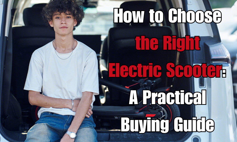How to Choose the Right Electric Scooter: A Practical Buying Guide